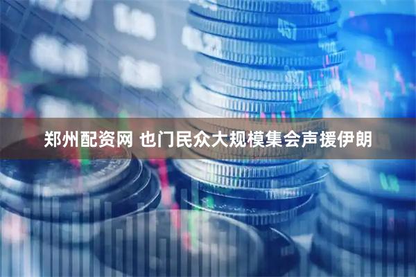 郑州配资网 也门民众大规模集会声援伊朗
